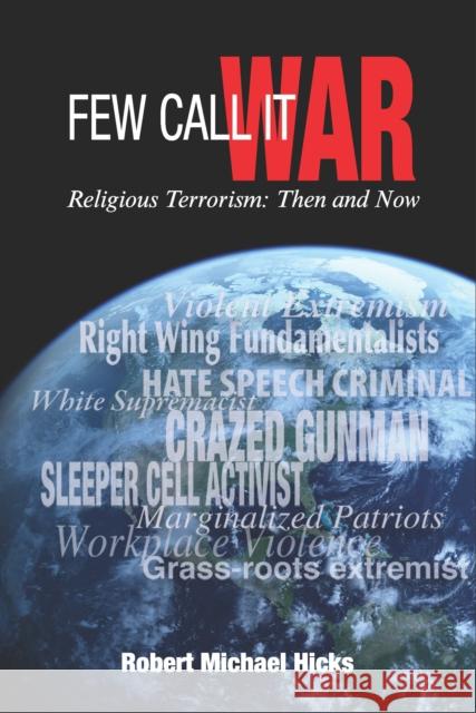 Few Call It War: Religious Terrorism: Then and Now Robert Michael Hicks 9781630477875
