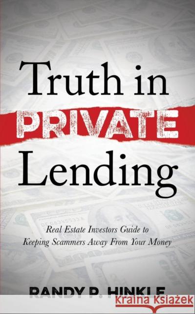 Truth in Private Lending: Real Estate Investors Guide to Keeping Scammers Away from Your Money  9781630478018 Morgan James Publishing