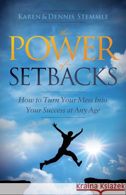 The Power of Setbacks: How to Turn Your Mess Into Your Success at Any Age  9781630478803 Morgan James Publishing