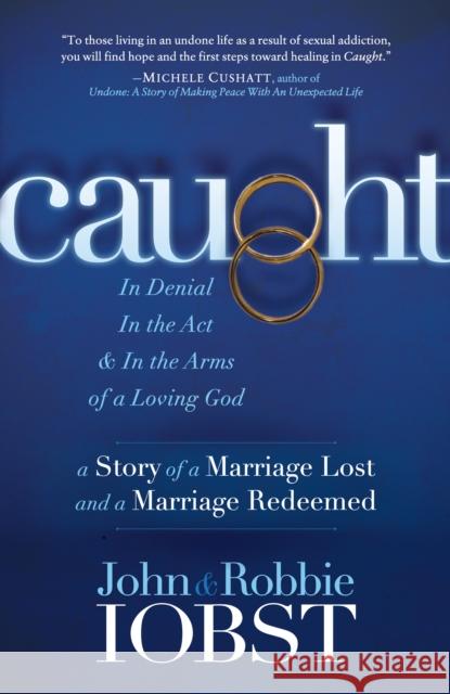 Caught: In Denial, in the Act, and in the Arms of a Loving God: A Story of a Marriage Lost and a Marriage Redeemed  9781630479732 Morgan James Publishing