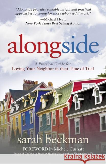 Alongside: A Practical Guide for Loving Your Neighbor in Their Time of Trial Sarah Beckman 9781630479855