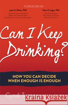 Can I Keep Drinking?: How You Can Decide When Enough Is Enough Cyndi Turner R. Kilmer Kilme Diane E. Loga 9781630479909