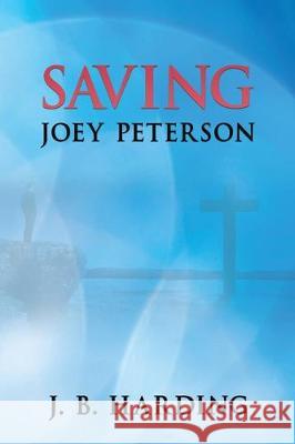 Saving Joey Peterson J B Harding 9781630501150 Liberty Hill Publishing