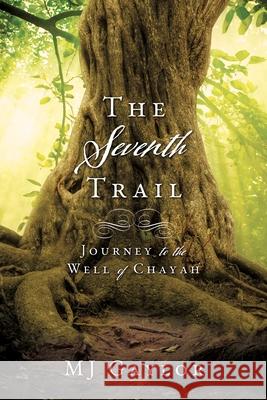 The Seventh Trail: Journey to the Well of Chayah Mj Gaylor 9781630501327 Xulon Press