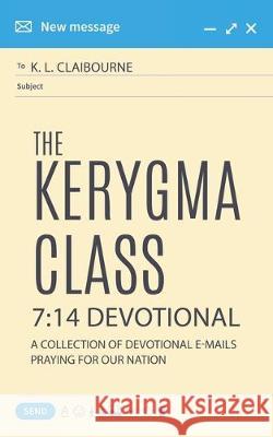 The Kerygma Class 7: 14 Devotional: A Collection of Devotional E-mails Praying for our Nation K L Claibourne 9781630501563 Xulon Press
