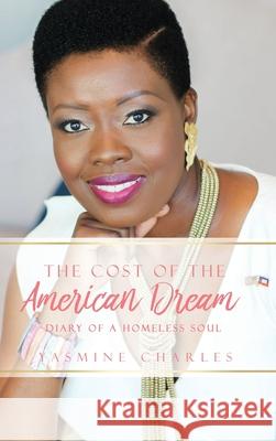 The Cost of the American Dream: Diary of a Homeless Soul Yasmine Charles 9781630502300 Xulon Press