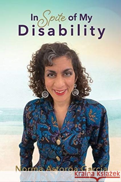 In Spite of My Disability Norma Astorga Garcia 9781630502997