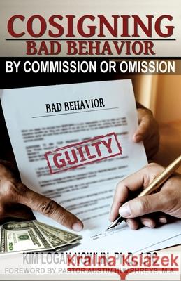 Cosigning Bad Behavior by Commission or Omission Kim Logan- Nowlin Lpc, PH D 9781630504540 Xulon Press