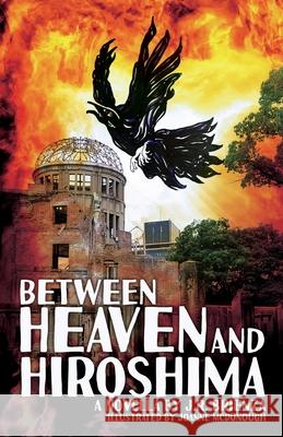 Between Heaven and Hiroshima J R Brienza, Joanne McDonough 9781630504779 Mill City Press, Inc.