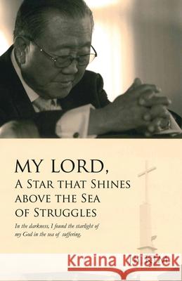 My Lord, A Star that Shines above the Sea of Struggles: In the darkness, I found the starlight of my God in the sea of suffering. Jb Kim 9781630506117 Mill City Press, Inc.