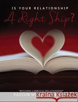 Is Your Relationship a RIGHTship? Pastor Willie D Brown 9781630506704