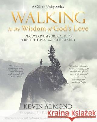 Walking in the Wisdom of God's Love: Discovering the Biblical Keys of Unity, Purpose and Your Destiny Kevin Almond, Rich Wilkerson, Jr. 9781630507053 Xulon Press