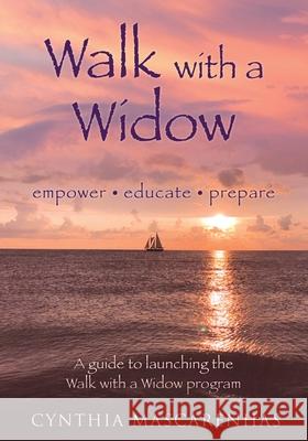 Walk With a Widow Empower. Educate. Prepare.: A guide to Launching the Walk With a Widow Program Cynthia Mascarenhas 9781630507336 Xulon Press