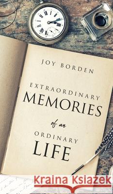 Extraordinary Memories of an Ordinary Life Joy Borden 9781630508029