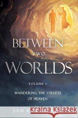 Between Two Worlds: Wandering the Streets of Heaven Sam Radobenko 9781630508425 Xulon Press