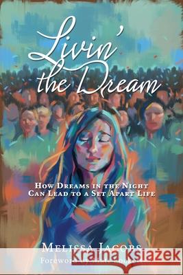 Livin' the Dream: How dreams in the night can lead to a set-apart life Melissa Jacobs 9781630508524 Xulon Press