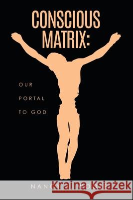 Conscious Matrix: Our Portal to God Nancy J Woolf 9781630508586