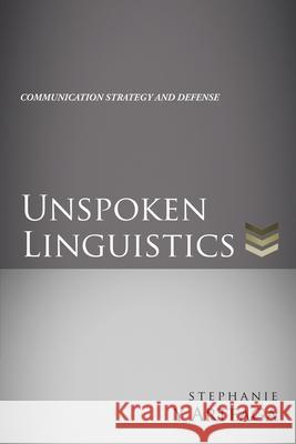 Unspoken Linguistics: Communication Strategy and Defense Stephanie Y Arteaga 9781630508630 Xulon Press