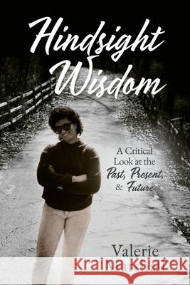 Hindsight Wisdom: A Critical Look at the Past, Present, & Future Valerie Marshall 9781630509118 Xulon Press