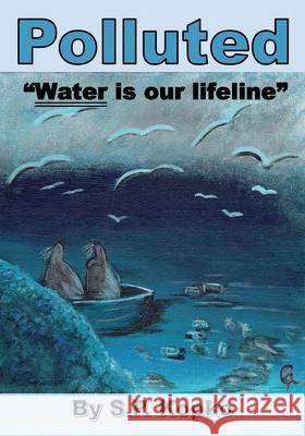 Polluted: Water is our lifeline S P Kopko 9781630509668 Mill City Press, Inc.