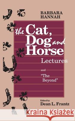 The Cat, Dog and Horse Lectures, and The Beyond: Toward the Development of Human Conscious Hannah, Barbara 9781630510008 Chiron Publications