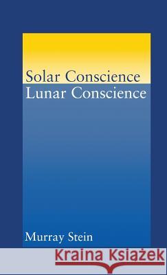 Solar Conscience Lunar Conscience: An Essay on the Psychological Foundations of Morality, Lawfulness, and the Sense of Justice Murray Stein (International School for A   9781630510114 Chiron Publications