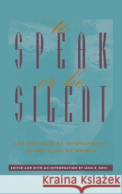 To Speak or Be Silent: The Paradox of Disobedience in the Lives of Women Lena B Ross   9781630510121 Chiron Publications