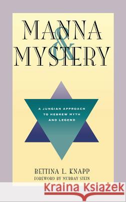 Manna and Mystery: A Jungian Approach to Hebrew Myth and Legend Bettina L Knapp   9781630510152 Chiron Publications