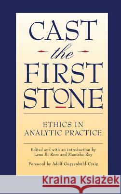 Cast the First Stone: Ethics in Analytic Practice Lena B Ross Manisha Roy  9781630510206 Chiron Publications