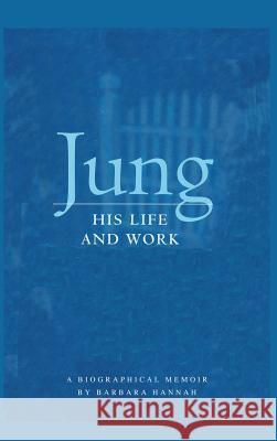 Jung: His Life and Work, a Biographical Memoir Barbara Hannah   9781630510312 Chiron Publications