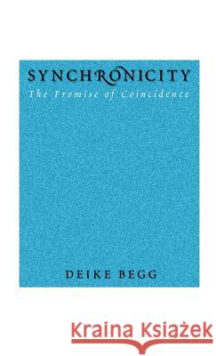 Synchronicity: The Promise of Coincidence Deike Begg   9781630510466 Chiron Publications