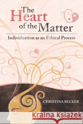 The Heart of the Matter- Individuation as an Ethical Process, 2nd Edition Becker, Christina 9781630510718 Chiron Publications