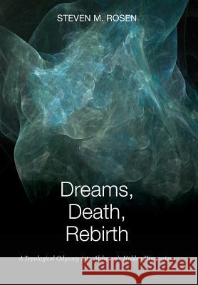 Dreams, Death, Rebirth: A Topological Odyssey Into Alchemy's Hidden Dimensions [Hardcover] Rosen, Steven M. 9781630510848 Chiron Publications