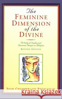 The Feminine Dimension of the Divine: A Study of Sophia and Feminine Images in Religion Joan Chamberlain Englesman 9781630512118 Chiron Publications