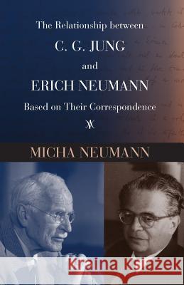 The Relationship between C. G. Jung and Erich Neumann Based on Their Correspondence Neumann, Micha 9781630512194