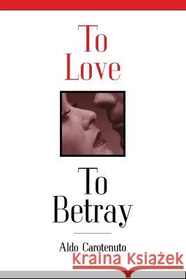 To Love to Betray Aldo Carotenuto 9781630512491 Chiron Publications