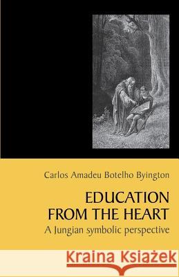 Education from the Heart: A Jungian Symbolic Perspective [Paperback] Byington, Carlos Amadeu Botelho 9781630512521 Chiron Publications