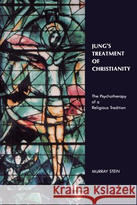 Jung's Treatment of Christianity: The psychotherapy of a Religious Tradition Murray Stein (International School for Analytical Psychology Switzerland) 9781630512675 Chiron Publications