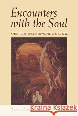 Encounters with the Soul: Active Imagination as Developed by C.G. Jung Barbara Hannah   9781630512712 Chiron Publications