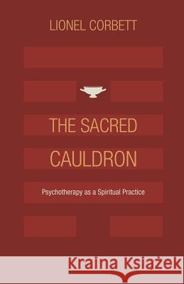 The Sacred Cauldron: Psychotherapy as a Spiritual Practice Lionel Corbett 9781630512750