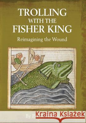 Trolling with the Fisher King: Reimagining the Wound Paul Pines 9781630514600 Chiron Publications
