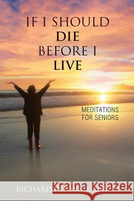 If I Should Die Before I Live: Meditations for Seniors Richard R. Smyth 9781630514730 Logos