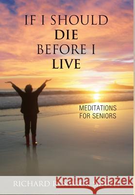 If I Should Die Before I Live: Meditations for Seniors Richard R. Smyth 9781630514747 Logos