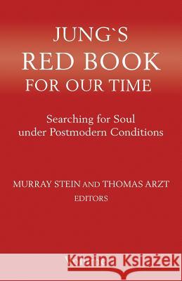 Jung`s Red Book For Our Time: Searching for Soul under Postmodern Conditions Volume 1 Murray Stein (International School for Analytical Psychology Switzerland), Thomas Arzt 9781630514778 Chiron Publications