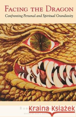 Facing the Dragon: Confronting Personal and Spiritual Grandiosity Robert L. Moore 9781630515089 Chiron Publications