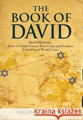 The Book of David: David Horowitz: Dean of United Nations Press Corps and Founder: United Israel World Union Ralph E. Buntyn James D. Tabor 9781630515843