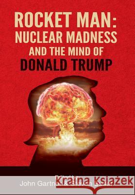 Rocket Man: Nuclear Madness and the Mind of Donald Trump Gartner, John 9781630515898 Chiron Publications