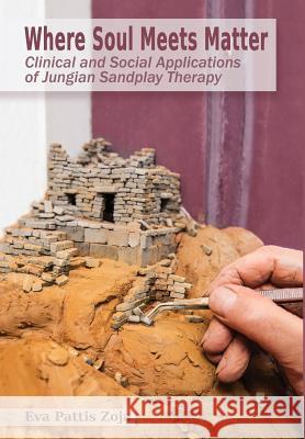 Where Soul Meets Matter: Clinical and Social Applications of Jungian Sandplay Therapy Eva Pattis Zoja 9781630516796