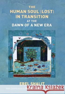 The Human Soul (Lost) in Transition At the Dawn of a New Era Shalit, Erel 9781630516833