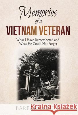 Memories of a Vietnam Veteran: What I Have Remembered and What He Could Not Forget Barbara Child 9781630516925 Chiron Publications